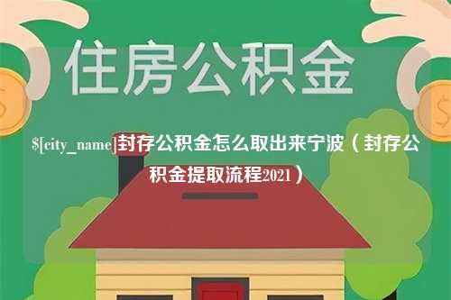 利津封存公积金怎么取出来宁波（封存公积金提取流程2021）